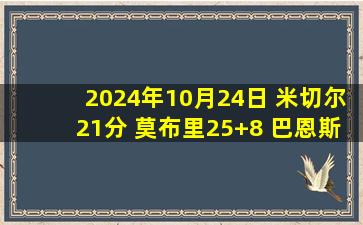 2024年10月24日 米切尔21分 莫布里25+8 巴恩斯14中3 骑士大胜猛龙迎开门红